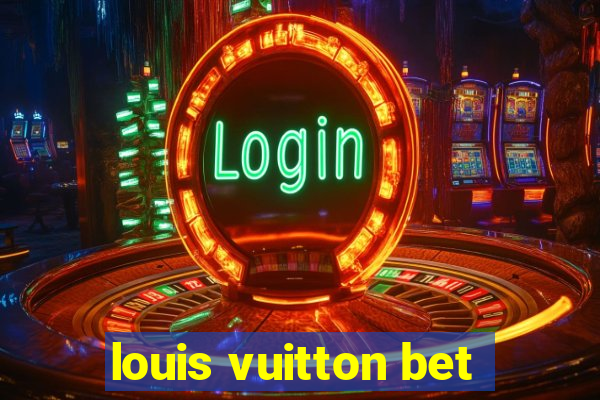 louis vuitton bet